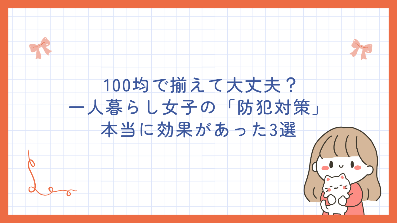 100均で揃えて大丈夫？一人暮らし女子の「防犯対策」本当に効果があった3選