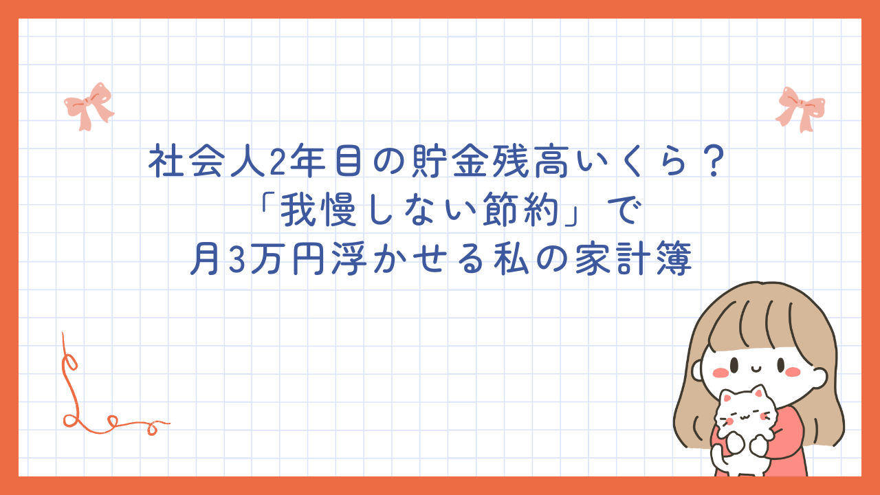 社会人2年目の貯金残高いくら？「我慢しない節約」で月3万円浮かせる私の家計簿