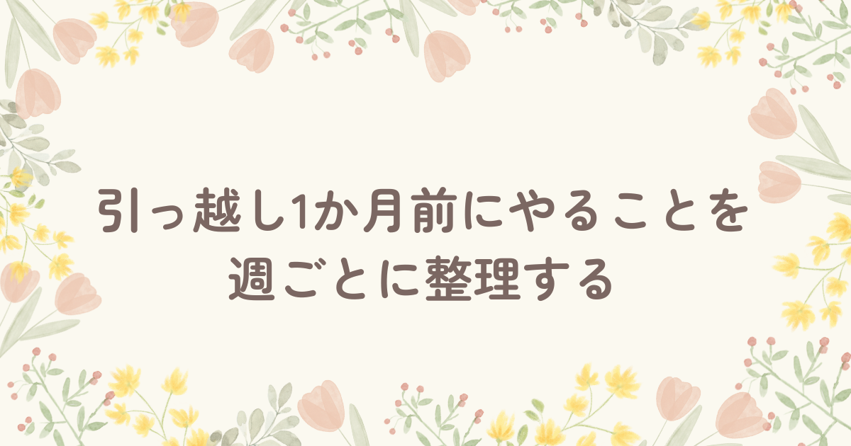 引っ越し1か月前にやることを週ごとに整理する