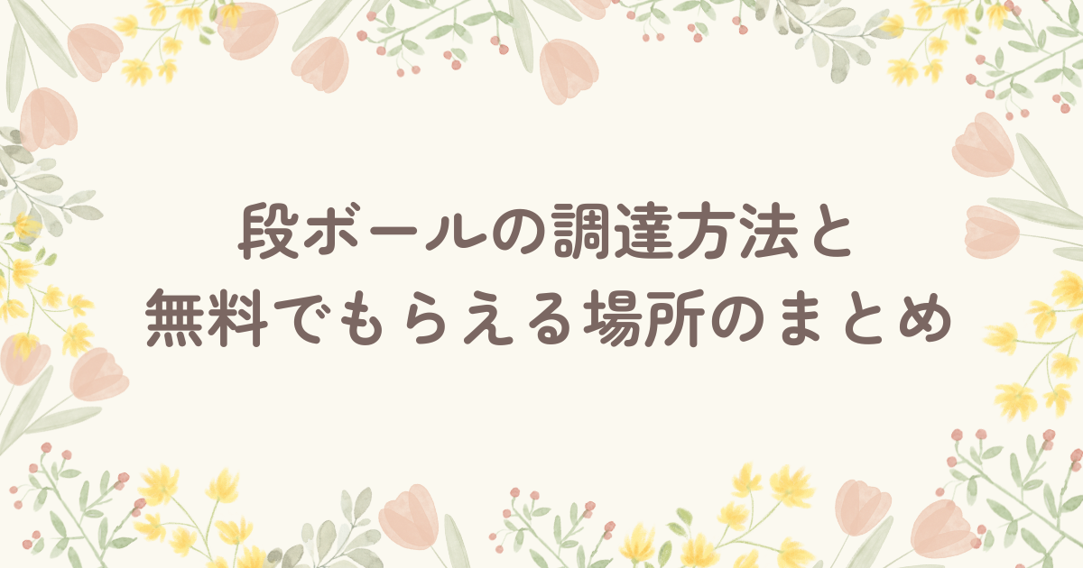 段ボールの調達方法と無料でもらえる場所のまとめ